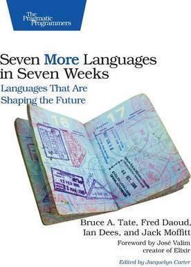 Seven More Languages in Seven Weeks: Languages That Are Shaping the Future - Bruce Tate