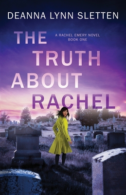 The Truth About Rachel: A Rachel Emery Novel, Book One - Deanna Lynn Sletten