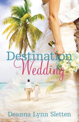 Destination Wedding A Novel - Deanna Lynn Sletten