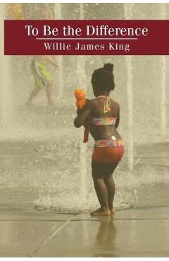 Coperta cărții 'To Be the Difference - Willie James King'