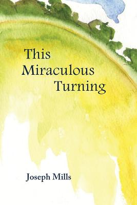 This Miraculous Turning - Joseph Mills