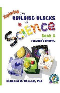 Poza produsului Exploring the Building Blocks of Science Book 6 Teacher's Manual - Rebecca W. Keller