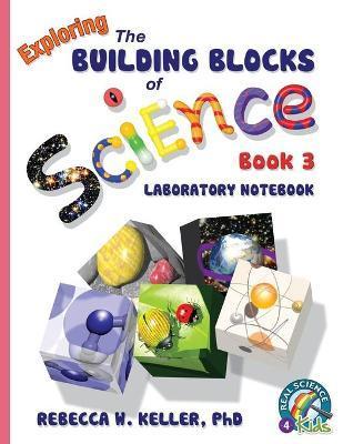 Exploring the Building Blocks of Science Book 3 Laboratory Notebook - Rebecca W. Keller