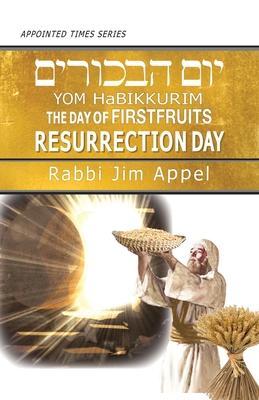 Yom HaBikkurim, The Day of Firstfruits, Resurrection Day - Rabbi Jim Appel