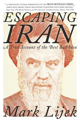 Escaping Iran: A True Account of the Best Bad Idea - Mark Lijek