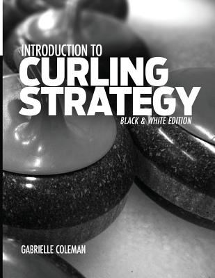 Introduction to Curling Strategy: Black & White Edition - Gabrielle Coleman