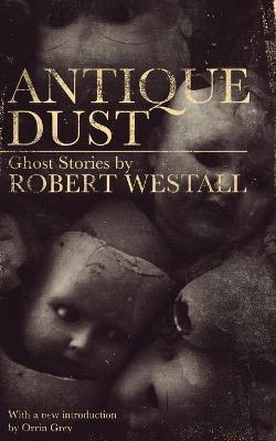 Antique Dust: Ghost Stories (Valancourt 20th Century Classics) - Robert Westall