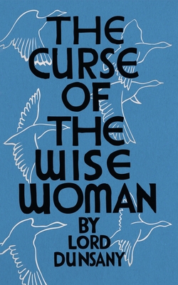 The Curse of the Wise Woman (Valancourt 20th Century Classics) - Lord Dunsany