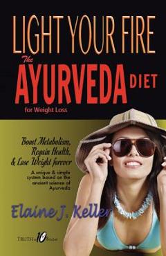 Coperta cărții 'Light Your Fire: The Ayurveda Diet for Weight Loss: Boost Metabolism, Regain Health & Lose Weight Forever. A unique and'