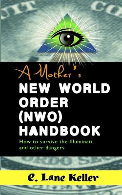 A Mother's New World Order (NWO) Handbook: How to survive the Illuminati and other dangers - E. Lane Keller