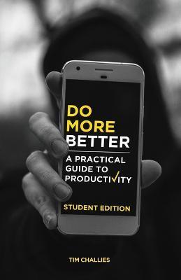 Do More Better (Student Edition): A Practical Guide to Productivity - Tim Challies