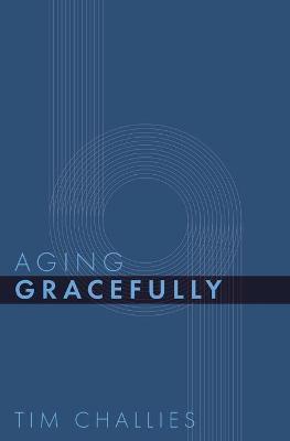 Aging Gracefully - Tim Challies