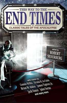 This Way to the End Times: Classic Tales of the Apocalypse - Robert Silverberg