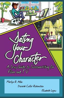 Dating Your Character: A Sexy Guide to Screenwriting for Film and TV - Marilyn R. Atlas