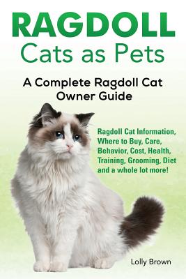 Ragdoll Cats as Pets: Ragdoll Cat Information, Where to Buy, Care, Behavior, Cost, Health, Training, Grooming, Diet and a whole lot more! A - Lolly Brown