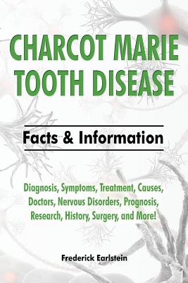 Charcot Marie Tooth Disease: Diagnosis, Symptoms, Treatment, Causes, Doctors, Nervous Disorders, Prognosis, Research, History, Surgery, and More! F - Frederick Earlstein