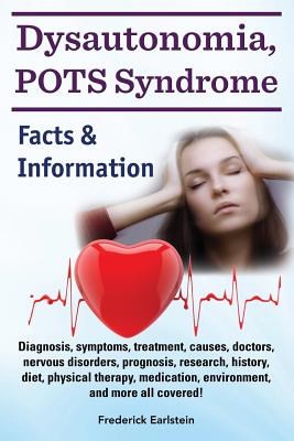 Dysautonomia, POTS Syndrome: Diagnosis, symptoms, treatment, causes, doctors, nervous disorders, prognosis, research, history, diet, physical thera - Frederick Earlstein