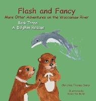 Flash and Fancy More Otter Adventures on the Waccamaw River Book Three: A Dolphin Rescue - Christine Thomas Doran