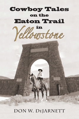 Cowboy Tales on the Eaton Trail in Yellowstone - Don W. Dejarnett