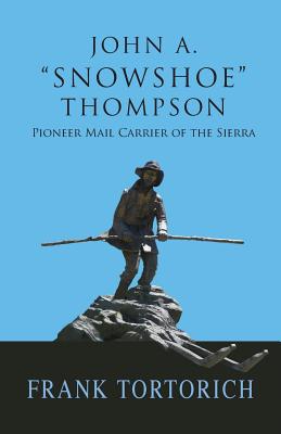 John A. Snowshoe Thompson, Pioneer Mail Carrier of the Sierra - Frank Tortorich