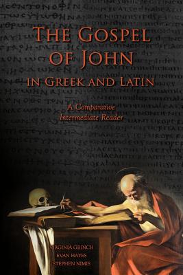 The Gospel of John in Greek and Latin: A Comparative Intermediate Reader: Greek and Latin Text with Running Vocabulary and Commentary - Edgar Evan Hayes