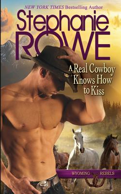 A Real Cowboy Knows How to Kiss - Stephanie Rowe