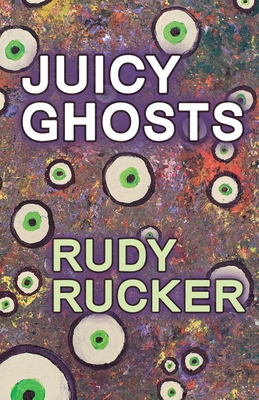 Juicy Ghosts - Rudy Rucker