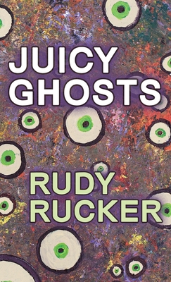 Juicy Ghosts - Rudy Rucker