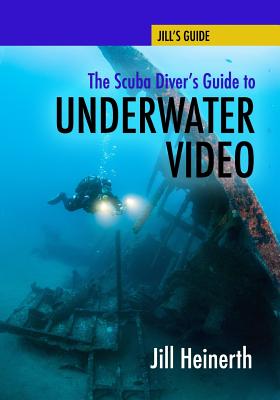 The Scuba Diver's Guide to Underwater Video - Jill Heinerth