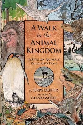 A Walk in the Animal Kingdom: Essays on Animals Wild and Tame - Glenn Wolff