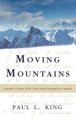 Coperta cărții 'Moving Mountains: Lessons in Bold Faith from Great Evangelical Leaders - Paul L. King'