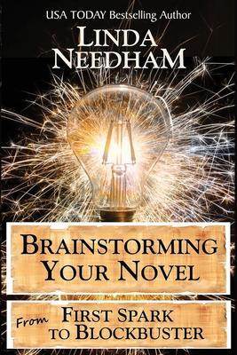 Brainstorming Your Novel: From First Spark to Blockbuster - Linda Needham