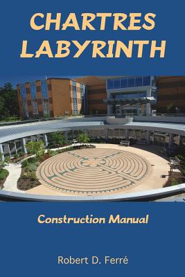 Chartres Labyrinth Construction Manual - Robert Ferre