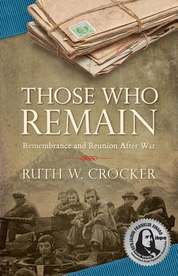 Those Who Remain: Remembrance and Reunion After War - Ruth W. W. Crocker
