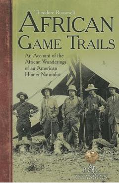 Coperta cărții 'African Game-Trails: An Account of the African Wanderings of an American Hunter-Naturalist - Theodore Roosevelt'