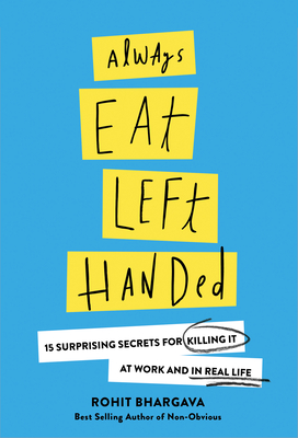 Always Eat Left Handed: 15 Surprising Secrets for Killing It at Work and in Real Life - Rohit Bhargava