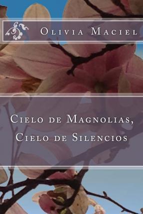 Cielo de magnolias, cielo de silencios - Olivia Maciel