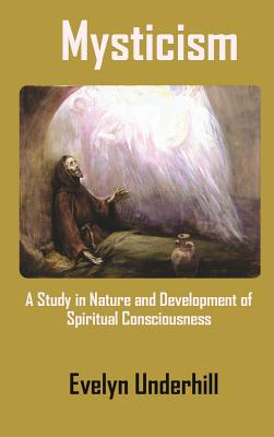Mysticism: A Study in Nature and Development of Spiritual Consciousness - Evelyn Underhill