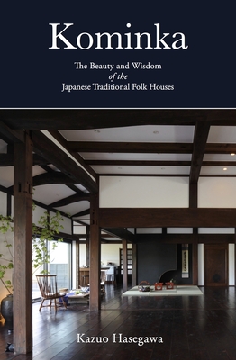 Kominka: The Beauty and Wisdom of the Japanese Traditional House - Kazuo Hasegawa