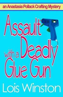 Assault with a Deadly Glue Gun - Lois Winston