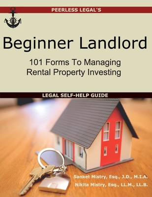 Beginner Landlord: 101 Forms to Managing Rental Property Investing: Legal Self-Help Guide - Sanket Mistry