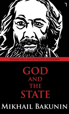 God and the State: Dialectics Annotated Edition - Mikhail Aleksandrovich Bakunin