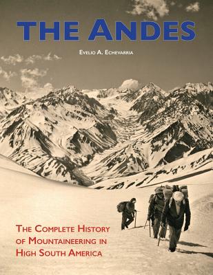 The Andes: The Complete History of Mountaineering in High South America - Evelio A. Echevarria