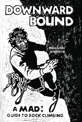 Downward Bound: A Mad! Guide to Rock Climbing - Warren Harding