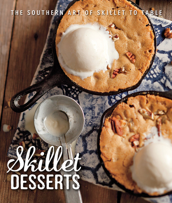 Skillet Desserts: The Southern Art of Skillet to Table - Brooke Michael Bell