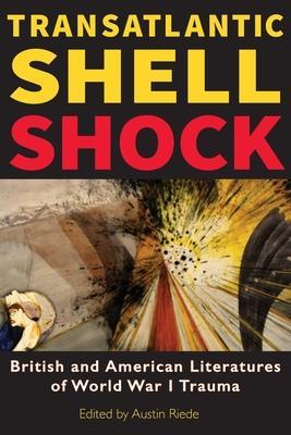Transatlantic Shell Shock: British and American Literatures of World War I Trauma - Austin Riede