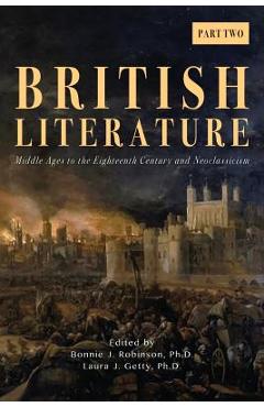 Poza produsului British Literature: Middle Ages to the Eighteenth Century and Neoclassicism - Part 2 - Bonnie J. Robinson