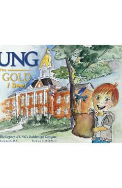 Poza produsului UNG The Gold I See!: The Legacy of UNG's Dahlonega Campus - Bonita Jacobs