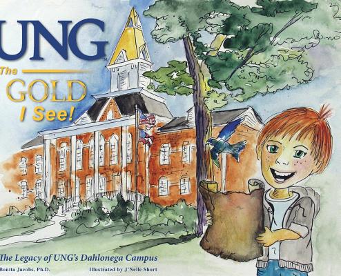 UNG The Gold I See!: The Legacy of UNG's Dahlonega Campus - Bonita Jacobs