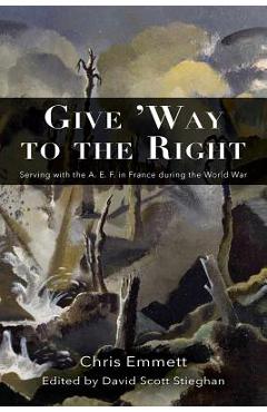 Poza produsului Give 'Way to the Right: Serving with the A. E. F. in France during the World War - Chris Emmett